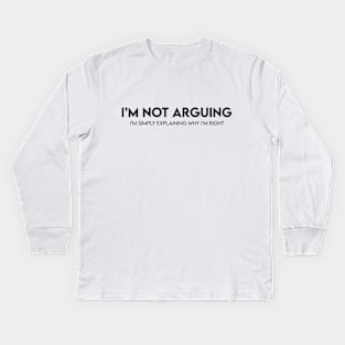 I'm not arguing.. Kids Long Sleeve T-Shirt